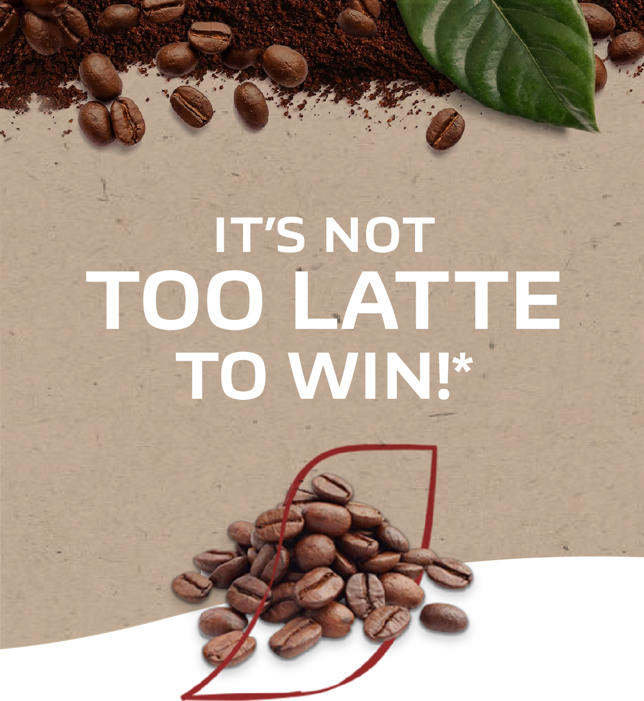 It's not too latte to win*!